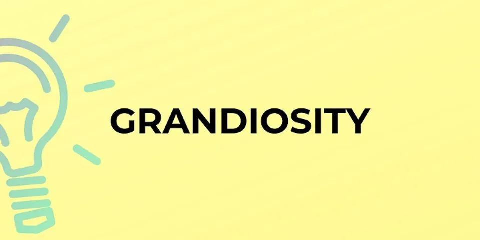 grandiosity là gì - Nghĩa của từ grandiosity