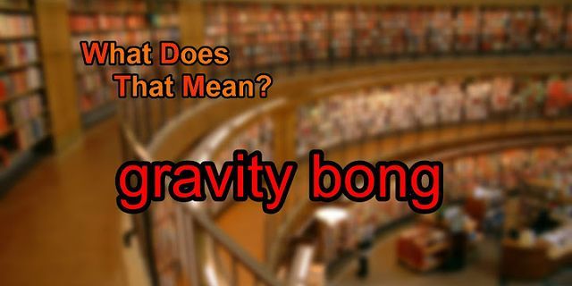 gravity bong là gì - Nghĩa của từ gravity bong