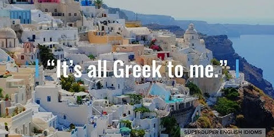 greek to me là gì - Nghĩa của từ greek to me