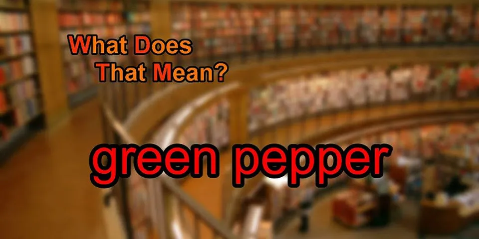 green pepper là gì - Nghĩa của từ green pepper