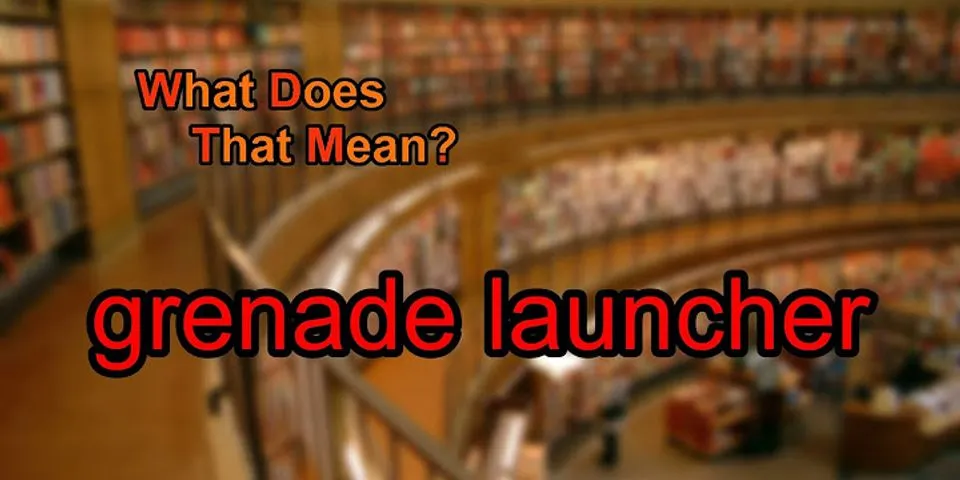 grenade launcher là gì - Nghĩa của từ grenade launcher