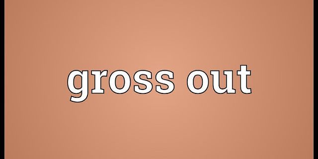 gross out là gì - Nghĩa của từ gross out
