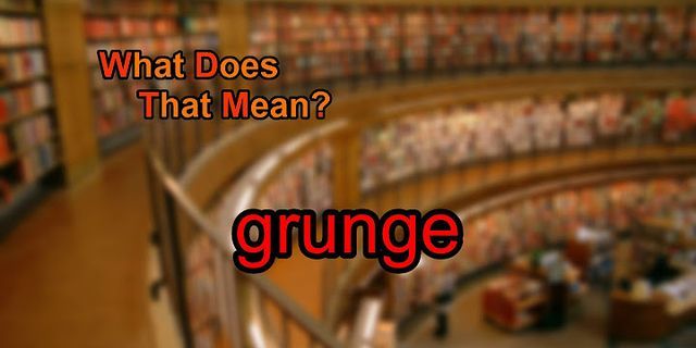 grunge it là gì - Nghĩa của từ grunge it