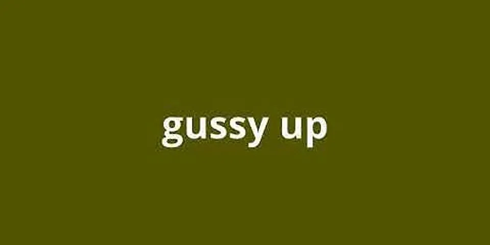 gussied up là gì - Nghĩa của từ gussied up