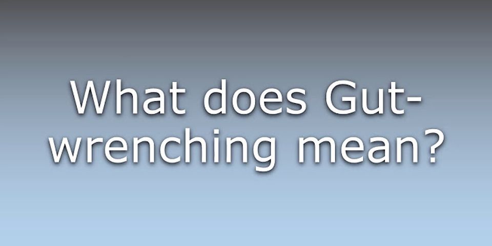 gut wrenching là gì - Nghĩa của từ gut wrenching