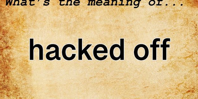 hacked off là gì - Nghĩa của từ hacked off