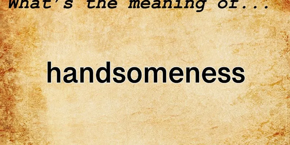 handsomeness là gì - Nghĩa của từ handsomeness