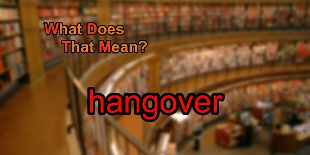 hangover là gì - Nghĩa của từ hangover