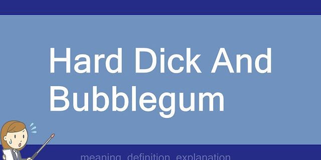 hard dick and bubblegum là gì - Nghĩa của từ hard dick and bubblegum