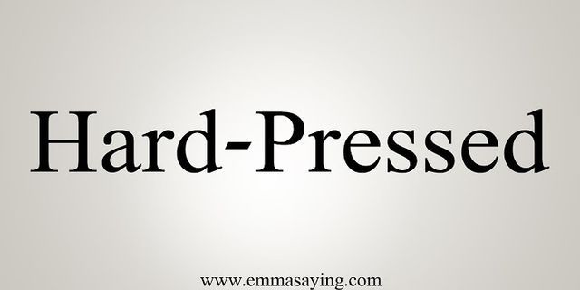 hard-pressed là gì - Nghĩa của từ hard-pressed