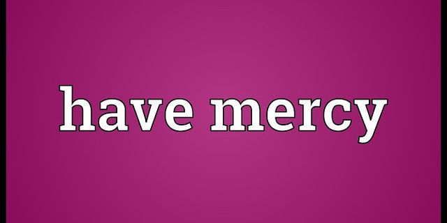 have mercy là gì - Nghĩa của từ have mercy