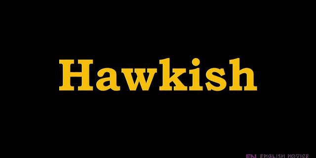 hawkish là gì - Nghĩa của từ hawkish