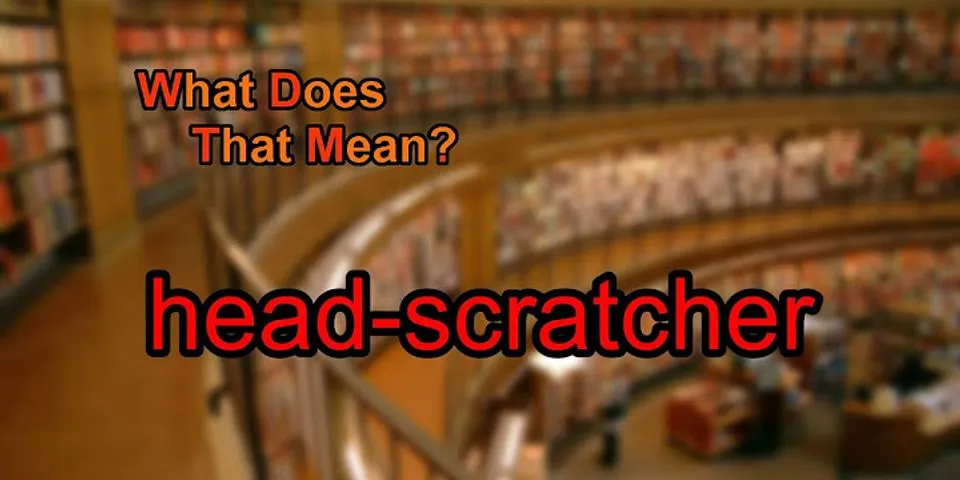 head scratcher là gì - Nghĩa của từ head scratcher