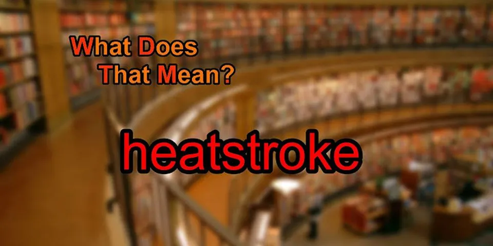 heat stroke là gì - Nghĩa của từ heat stroke