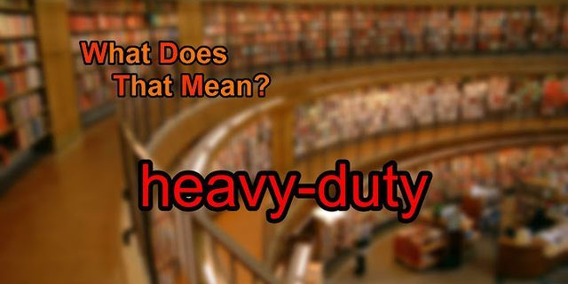 heavy duty là gì - Nghĩa của từ heavy duty