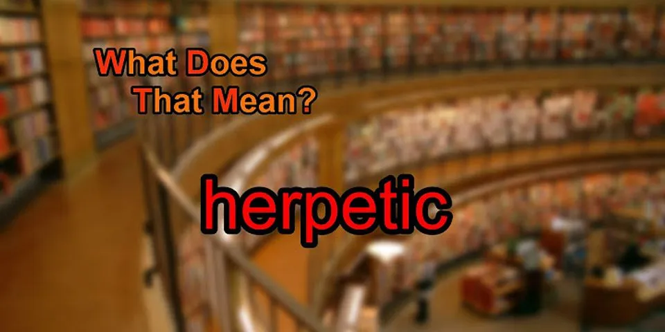 herpetic là gì - Nghĩa của từ herpetic
