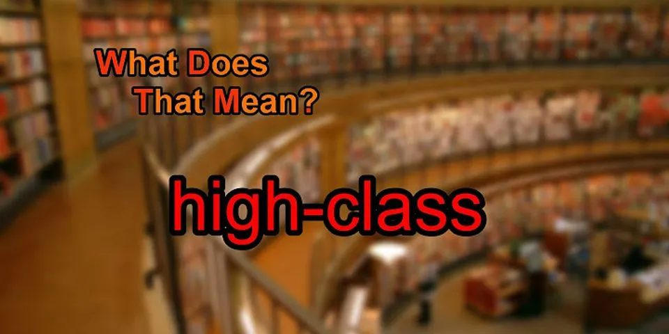 high class là gì - Nghĩa của từ high class