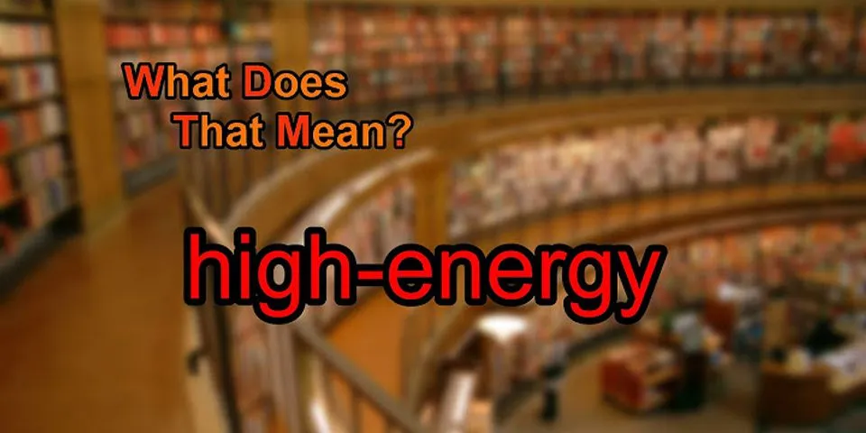 high energy là gì - Nghĩa của từ high energy