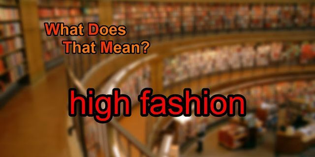 high fashion là gì - Nghĩa của từ high fashion