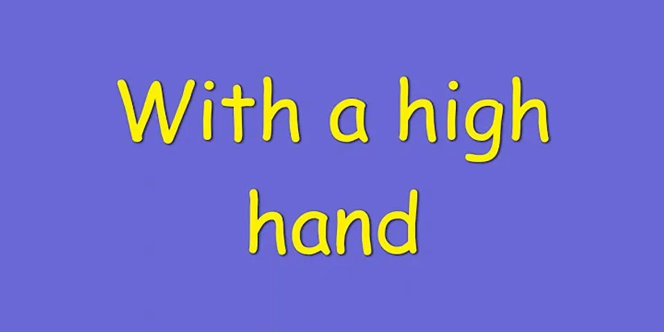 high hand là gì - Nghĩa của từ high hand
