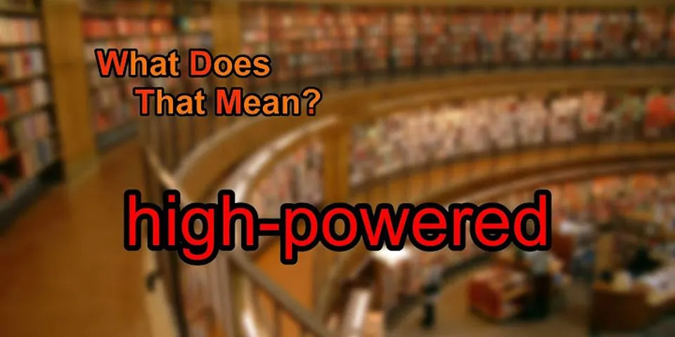 high powered là gì - Nghĩa của từ high powered