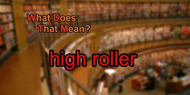 high roller là gì - Nghĩa của từ high roller