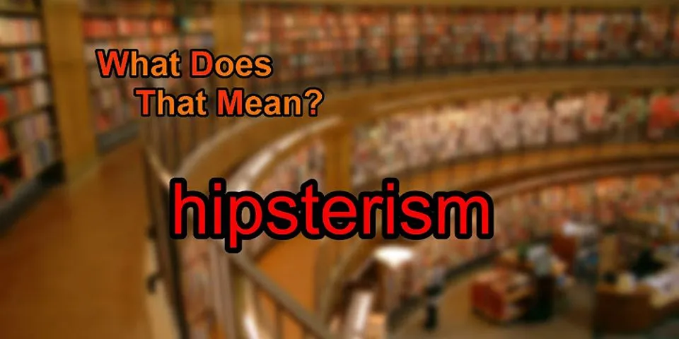 hipsterism là gì - Nghĩa của từ hipsterism