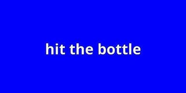 hit the bottle là gì - Nghĩa của từ hit the bottle