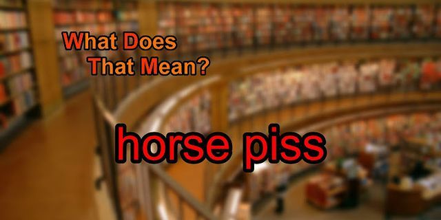 horse piss là gì - Nghĩa của từ horse piss
