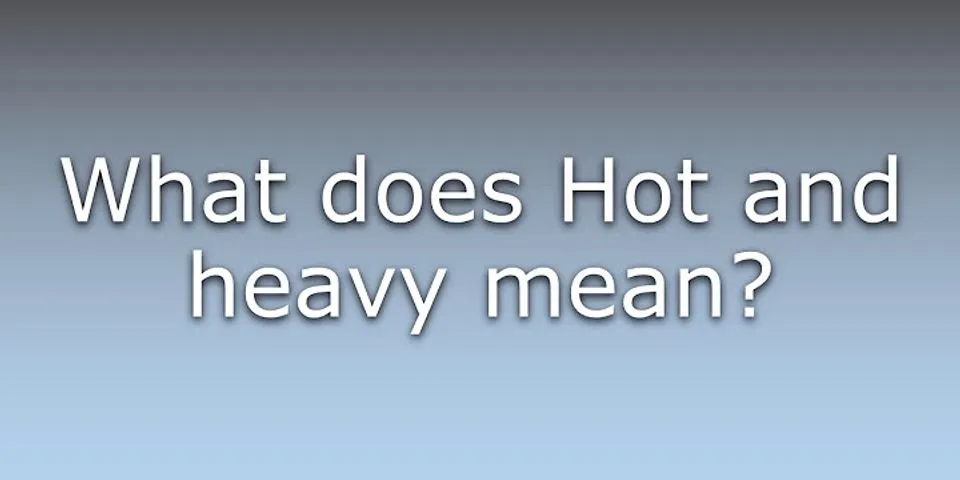 hot and heavy là gì - Nghĩa của từ hot and heavy