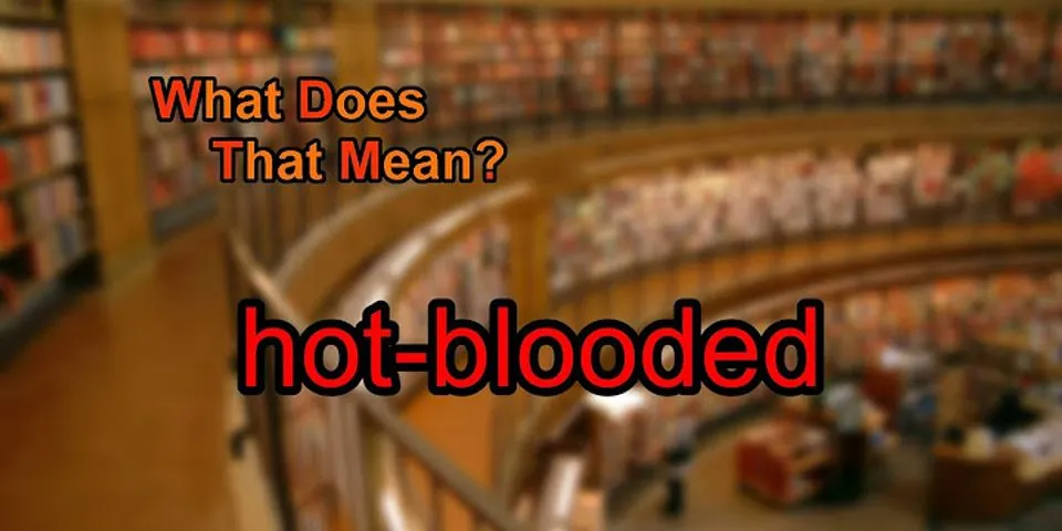 hot-blooded là gì - Nghĩa của từ hot-blooded