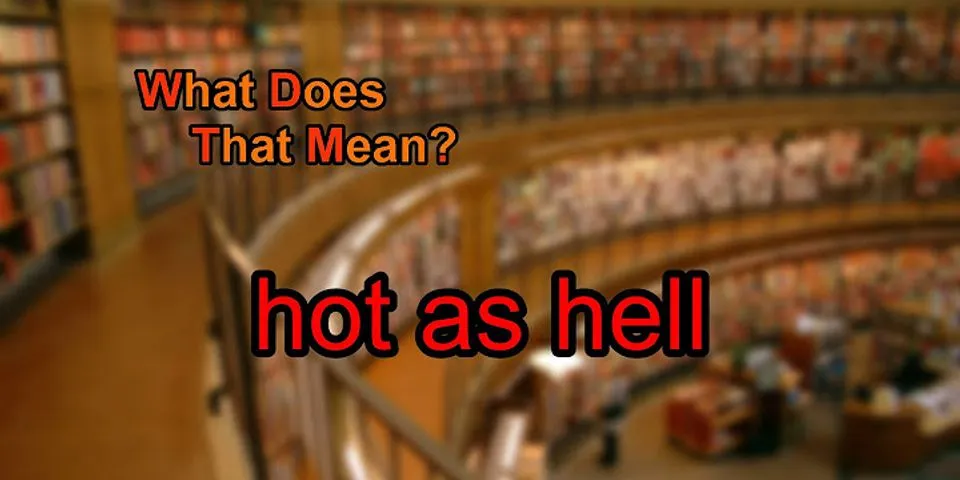 hott as hell là gì - Nghĩa của từ hott as hell