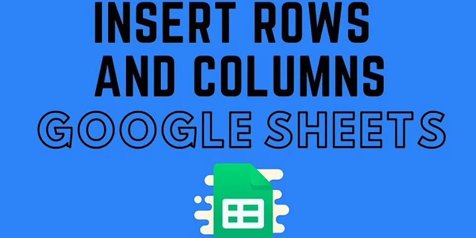 How do I add rows and columns in Google Sheets?