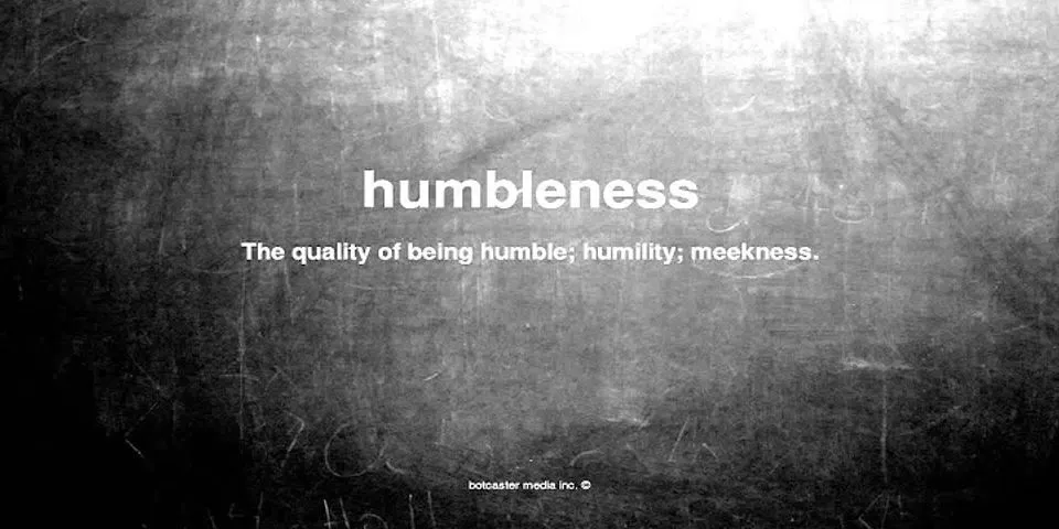humbleness là gì - Nghĩa của từ humbleness