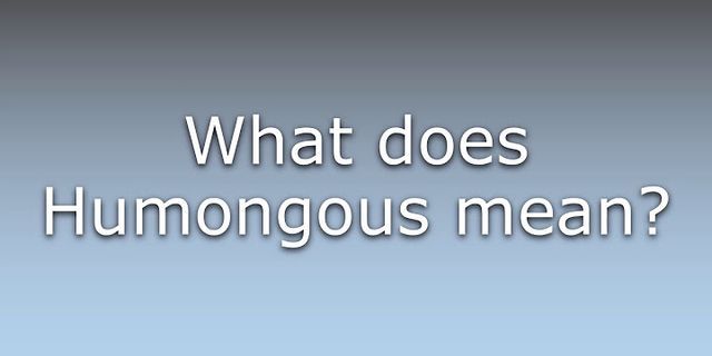 humungous là gì - Nghĩa của từ humungous