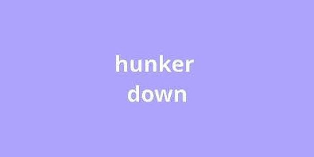 hunker down là gì - Nghĩa của từ hunker down