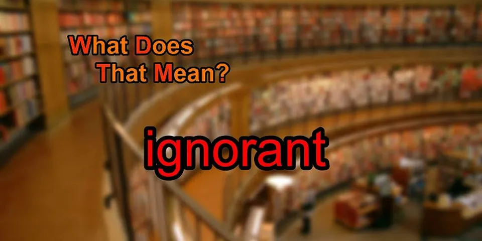 ignorant là gì - Nghĩa của từ ignorant