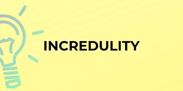 incredulity là gì - Nghĩa của từ incredulity