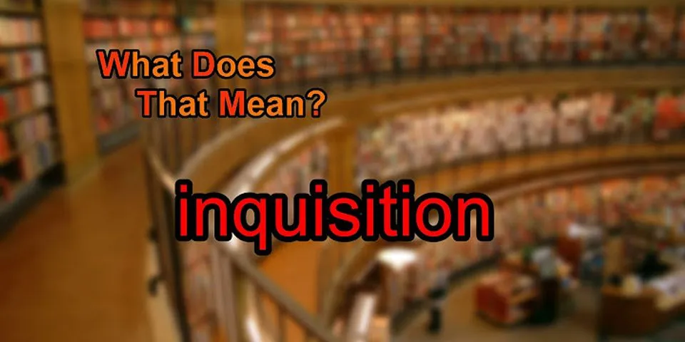 inquisition là gì - Nghĩa của từ inquisition