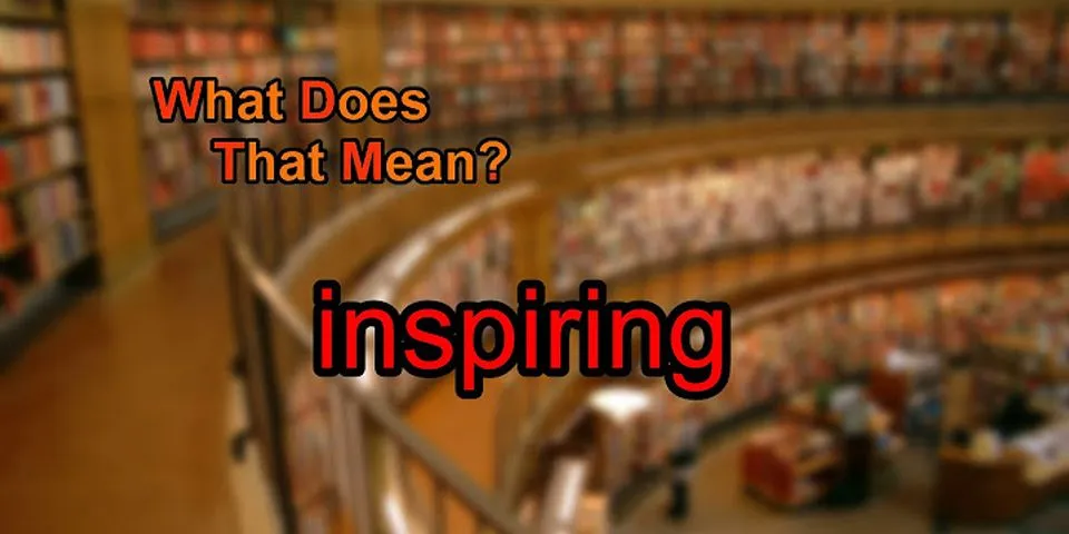 inspiring là gì - Nghĩa của từ inspiring