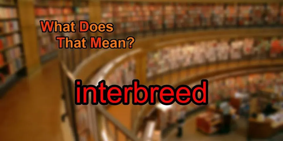 interbreed là gì - Nghĩa của từ interbreed