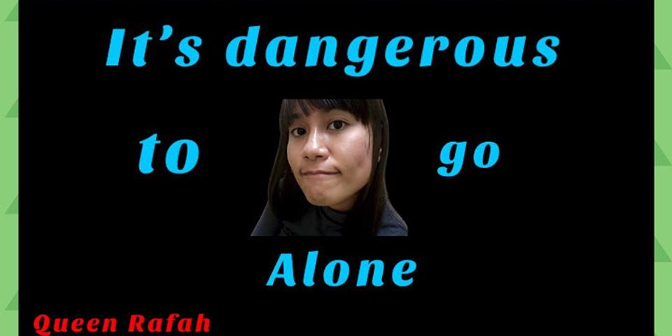 it's dangerous to go alone là gì - Nghĩa của từ it's dangerous to go alone