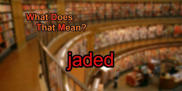 jaded là gì - Nghĩa của từ jaded