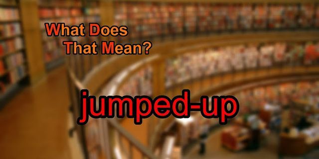 jumped-up là gì - Nghĩa của từ jumped-up