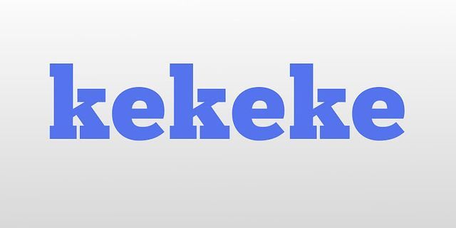 kekekeke là gì - Nghĩa của từ kekekeke