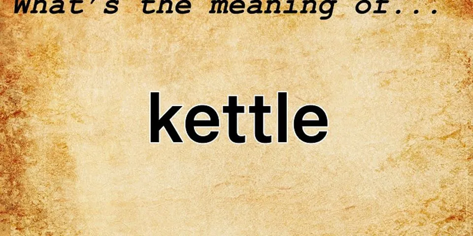 kettle on là gì - Nghĩa của từ kettle on