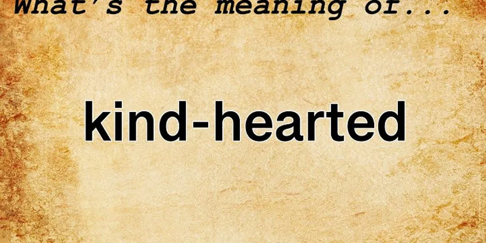 kind-hearted là gì - Nghĩa của từ kind-hearted