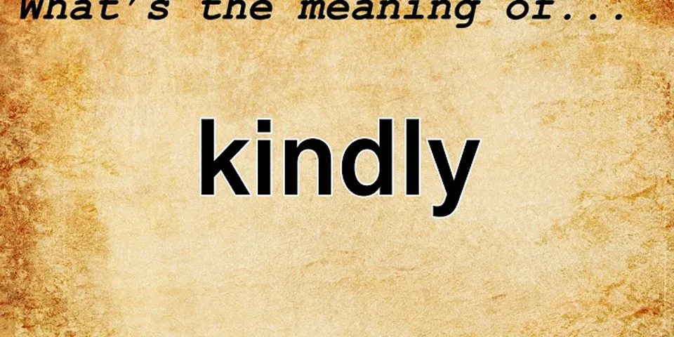 kindly là gì - Nghĩa của từ kindly