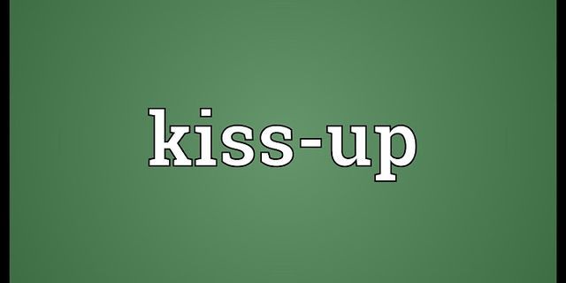kiss up là gì - Nghĩa của từ kiss up