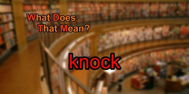 knock là gì - Nghĩa của từ knock
